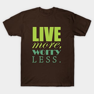 Live more, worry less T-Shirt